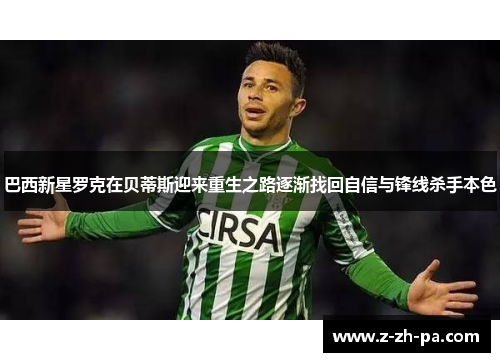 巴西新星罗克在贝蒂斯迎来重生之路逐渐找回自信与锋线杀手本色